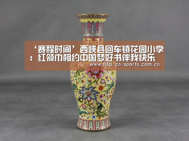 ‘赛程时间’西峡县回车镇花园小学：红领巾